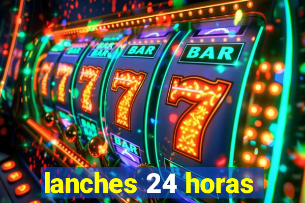 lanches 24 horas